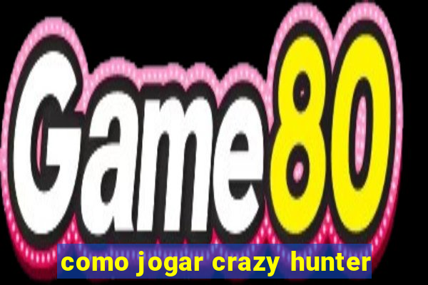 como jogar crazy hunter